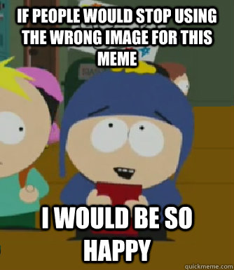 If people would stop using the wrong image for this meme I would be so happy  Craig - I would be so happy