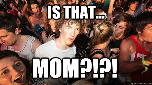 Is That... MOM?!?!  Sudden Clarity Clarence