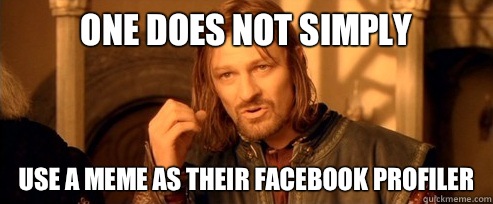 One does not simply Use a meme as their Facebook profiler - One does not simply Use a meme as their Facebook profiler  One Does Not Simply