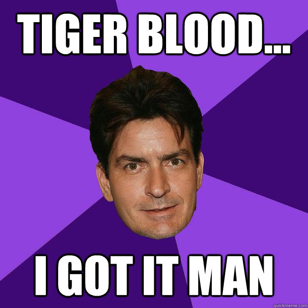 tiger blood... i got it man - tiger blood... i got it man  Clean Sheen