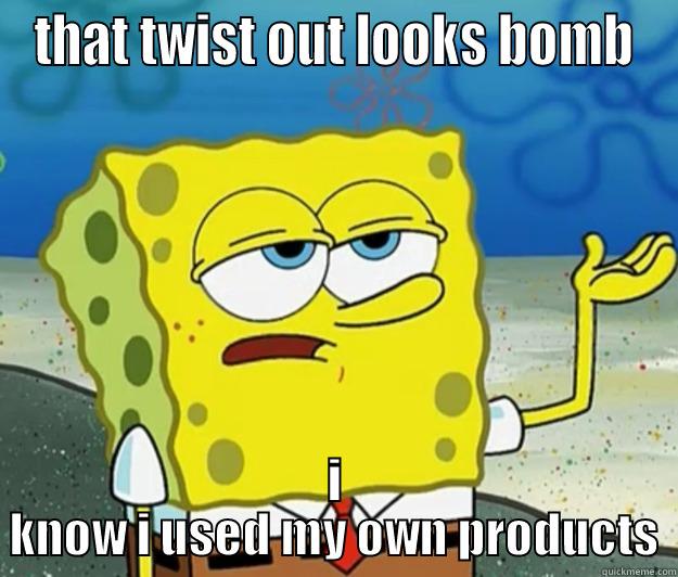 natural hair meme - THAT TWIST OUT LOOKS BOMB I KNOW I USED MY OWN PRODUCTS Tough Spongebob