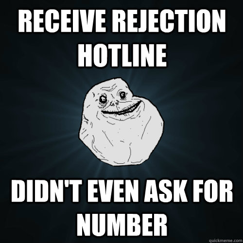 Receive Rejection hotline Didn't even ask for number  Forever Alone
