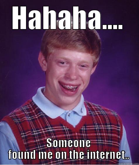 Hahaha meme - HAHAHA.... SOMEONE FOUND ME ON THE INTERNET.. Bad Luck Brian