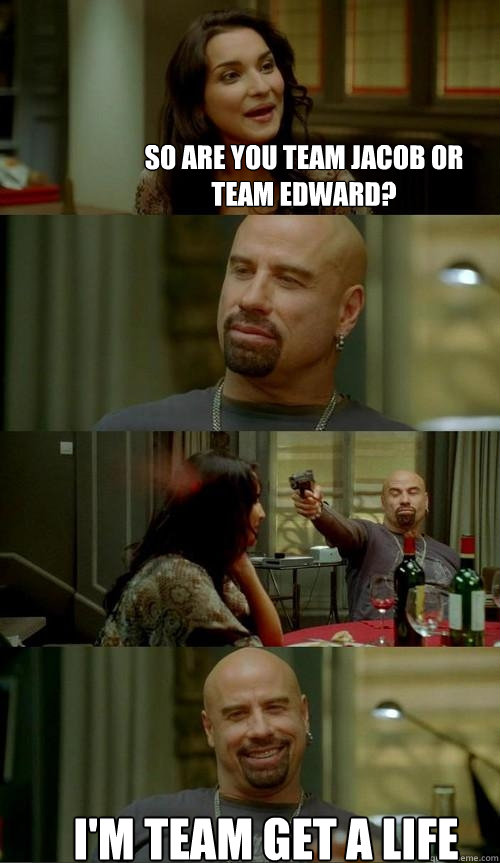 So are you Team Jacob or Team Edward?   I'm Team get a life  Skinhead John