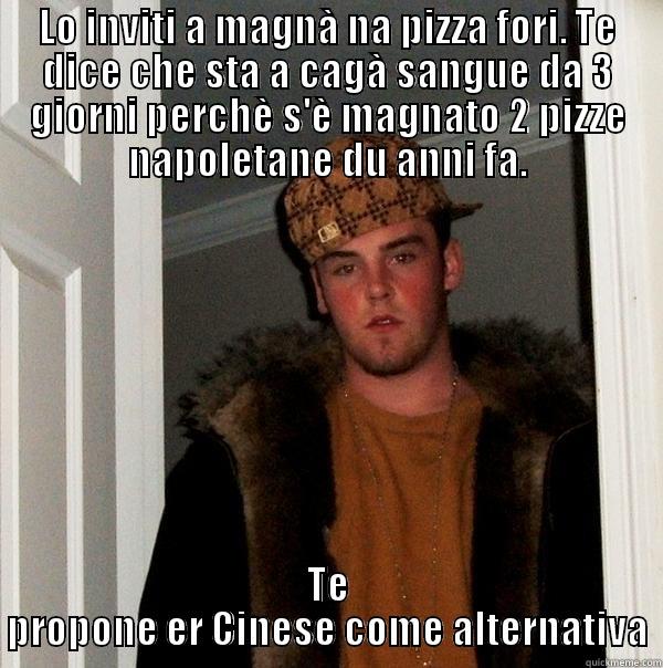 LO INVITI A MAGNÀ NA PIZZA FORI. TE DICE CHE STA A CAGÀ SANGUE DA 3 GIORNI PERCHÈ S'È MAGNATO 2 PIZZE NAPOLETANE DU ANNI FA. TE PROPONE ER CINESE COME ALTERNATIVA Scumbag Steve