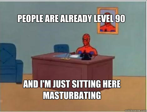 People are already level 90 and I'm just sitting here Masturbating  Spiderman