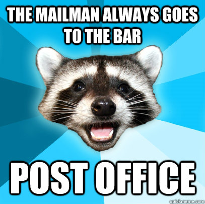 the mailman always goes to the bar post office  Lame Pun Coon