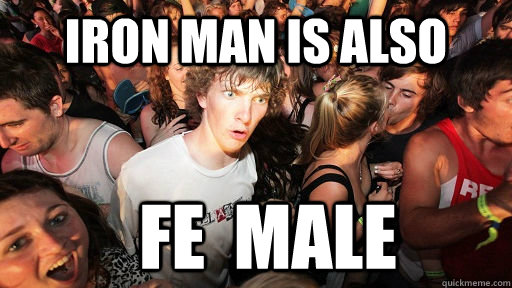 Iron man is also Fe  Male  Sudden Clarity Clarence