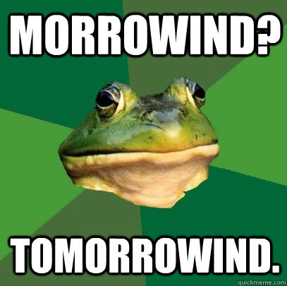 Morrowind? Tomorrowind.  Foul Bachelor Frog