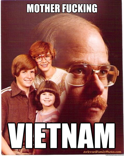 MOTHER FUCKING VIETNAM  Vengeance Dad
