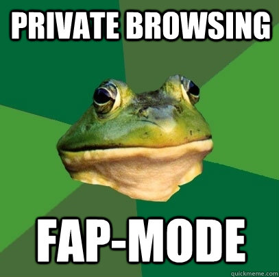 Private browsing FAP-mode  Foul Bachelor Frog