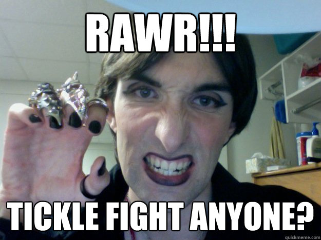 RAWR!!! Tickle fight Anyone? - RAWR!!! Tickle fight Anyone?  Spoiled Goth Kid
