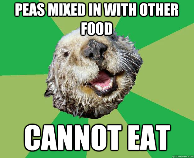 Peas mixed in with other food Cannot eat  OCD Otter