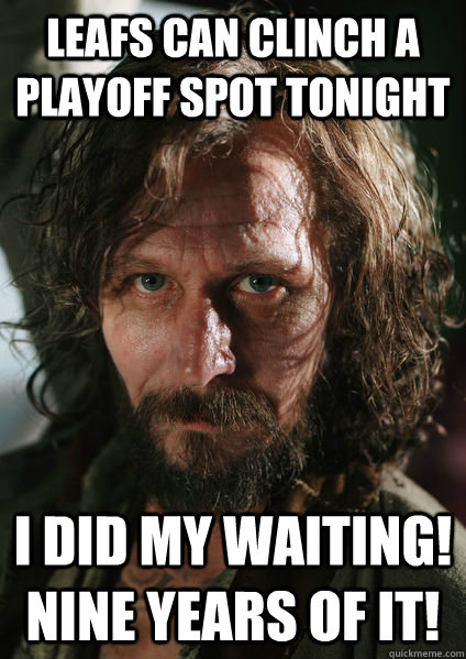 Leafs can clinch a playoff spot tonight i did my waiting! nine years of it! - Leafs can clinch a playoff spot tonight i did my waiting! nine years of it!  Sirius Black