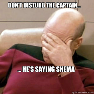 don't disturb the captain... ... he's saying shema  FacePalm