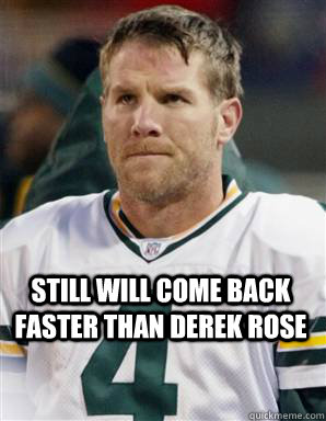 Still will come back faster than Derek Rose   Brett Favre