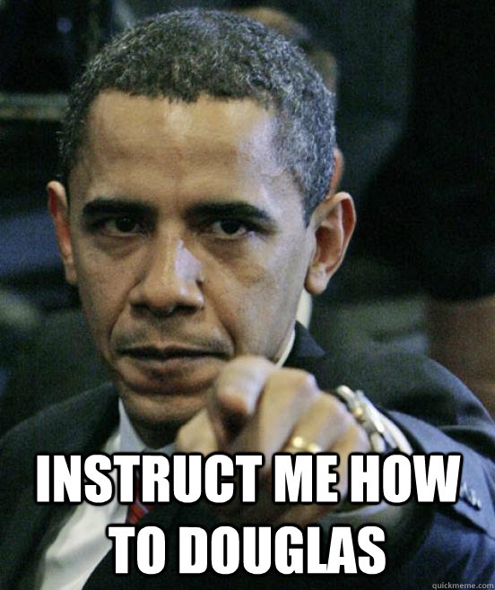  Instruct me how to douglas -  Instruct me how to douglas  Obama joke