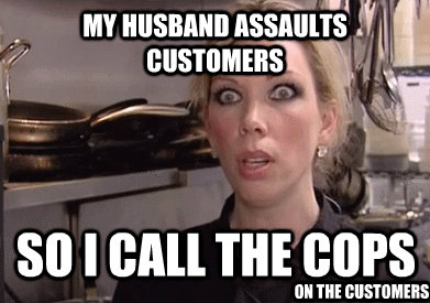my husband assaults customers so i call the cops On the customers  Crazy Amy