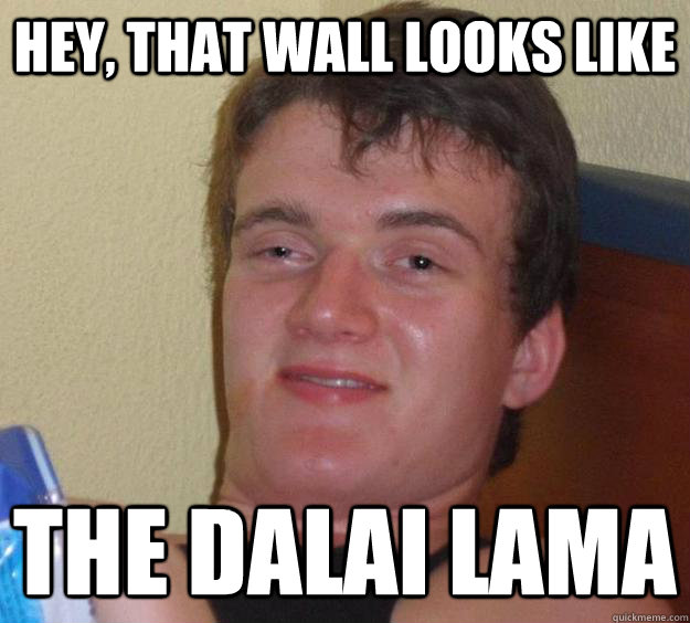 hey, that wall looks like the dalai lama  10 Guy