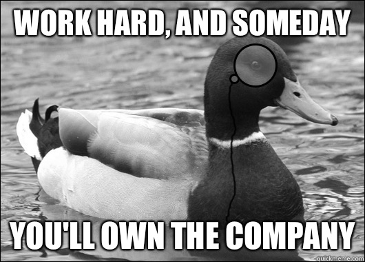 Work hard, and someday You'll own the company  Outdated Advice Mallard