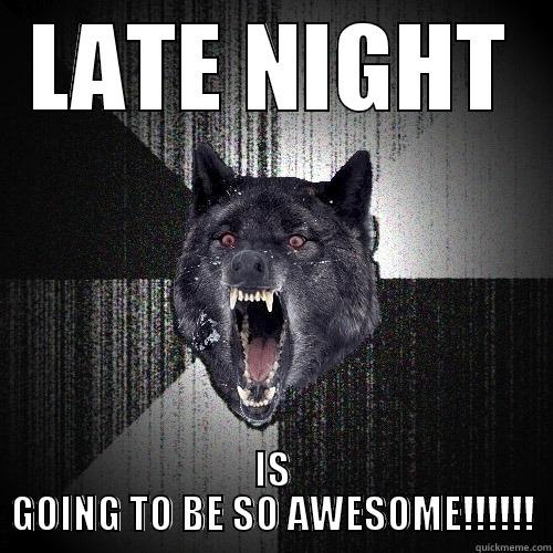 Late Night - LATE NIGHT IS GOING TO BE SO AWESOME!!!!!! Insanity Wolf