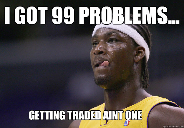 I got 99 problems... getting traded aint one  