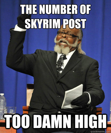 The number of skyrim post Too damn high  The Rent Is Too Damn High