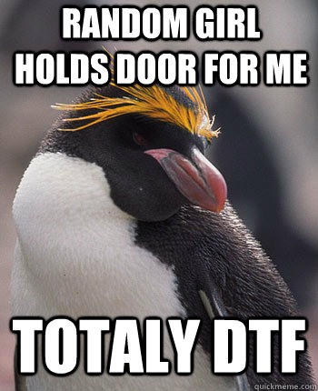 random girl holds door for me  totaly DTF  Socially Overconfident Penguin