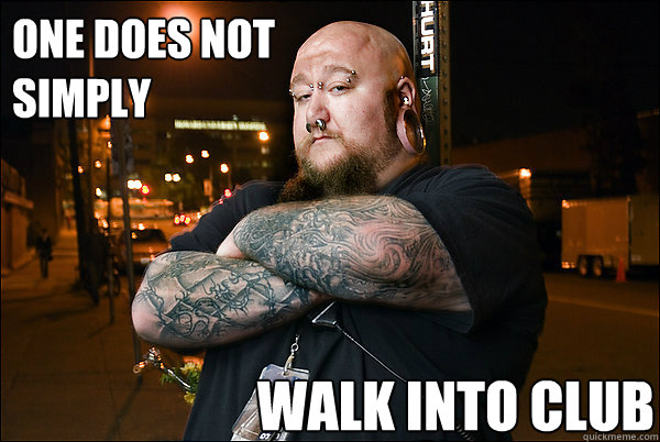 one does not simply walk into club  bouncer