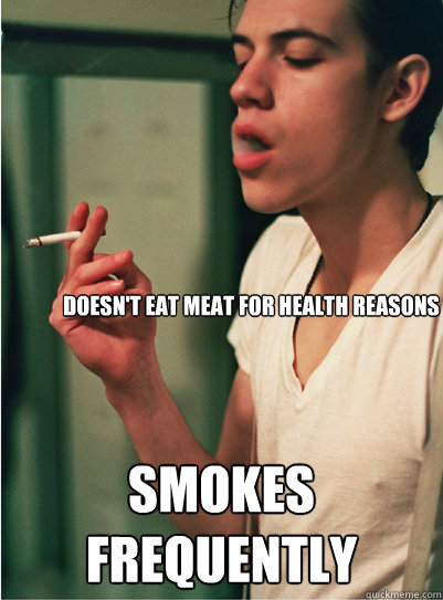 Doesn't eat meat for health reasons smokes frequently  Contradicting Hipster