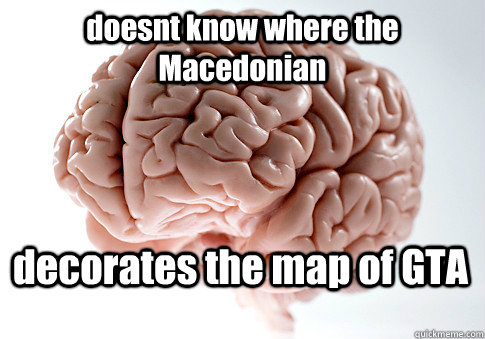doesnt know where the Macedonian decorates the map of GTA   Scumbag Brain