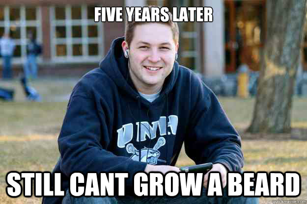 Five years later still cant grow a beard - Five years later still cant grow a beard  Successful College Senior
