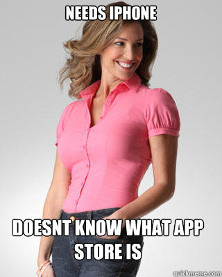 Needs Iphone doesnt know what app store is  Oblivious Suburban Mom