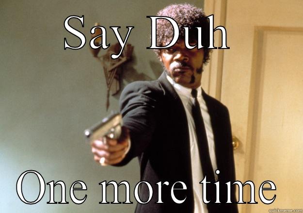 SAY DUH ONE MORE TIME Samuel L Jackson