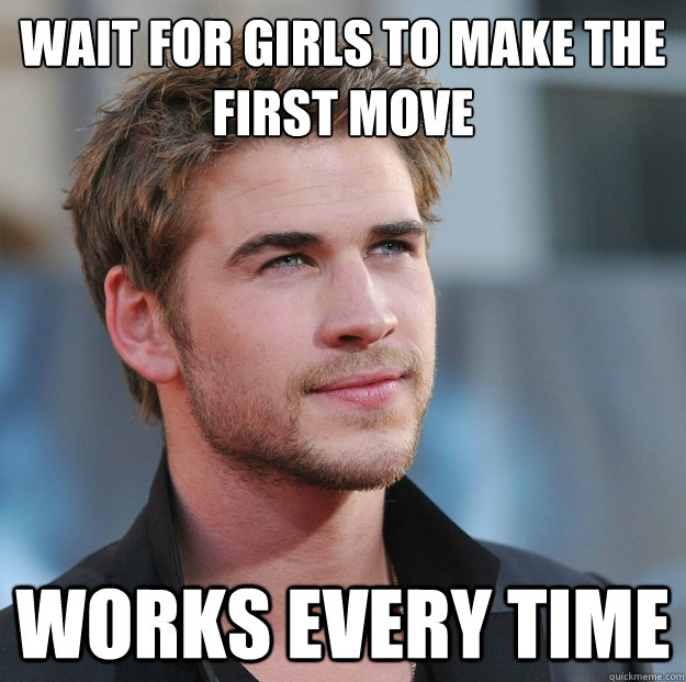 Wait for girls to make the first move Works every time  Attractive Guy Girl Advice