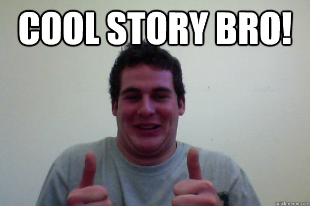 COOL STORY BRO!  COOL STORY BRO NIAM