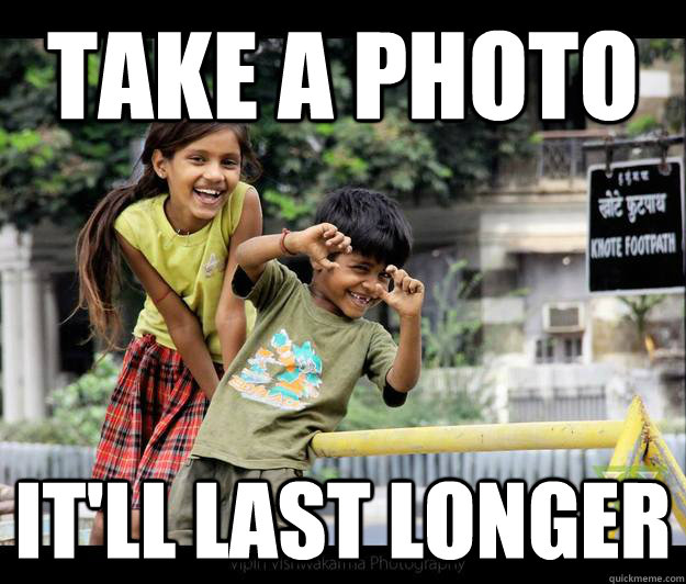TAKE A PHOTO IT'LL LAST LONGER - TAKE A PHOTO IT'LL LAST LONGER  takeaphoto