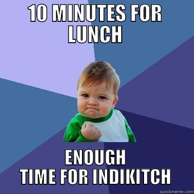 10 MINUTES FOR LUNCH ENOUGH TIME FOR INDIKITCH Success Kid