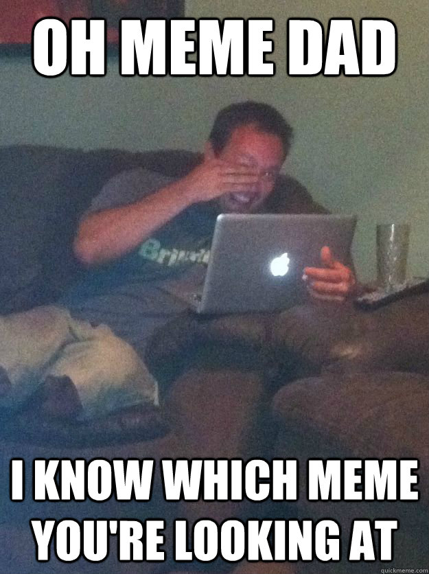 oh meme dad I know which meme you're looking at  Meme-discovering dad walking dead