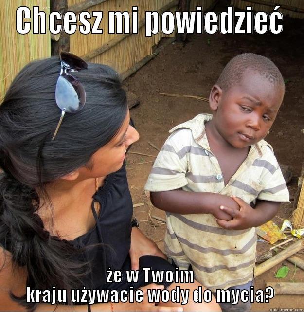 CHCESZ MI POWIEDZIEĆ ŻE W TWOIM KRAJU UŻYWACIE WODY DO MYCIA? Skeptical Third World Kid