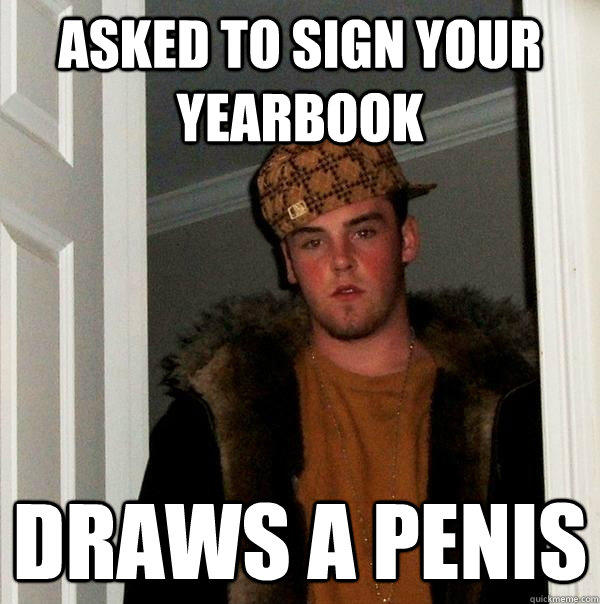 Asked to sign your yearbook draws a penis - Asked to sign your yearbook draws a penis  Scumbag Steve