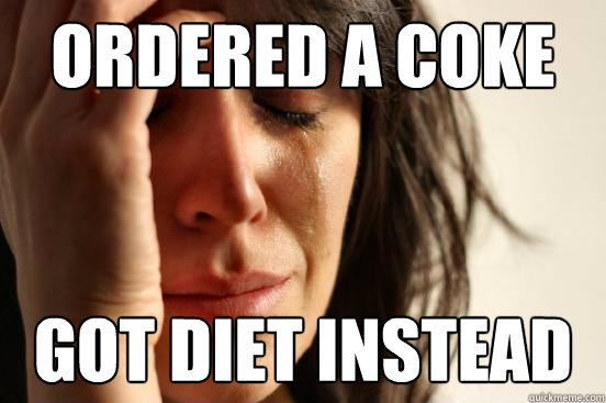 Ordered A Coke Got diet instead   First World Problems