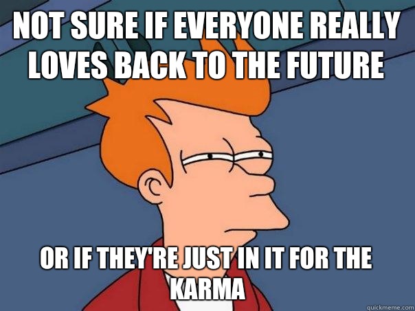 Not sure if everyone really loves Back To The Future Or if they're just in it for the karma  Futurama Fry