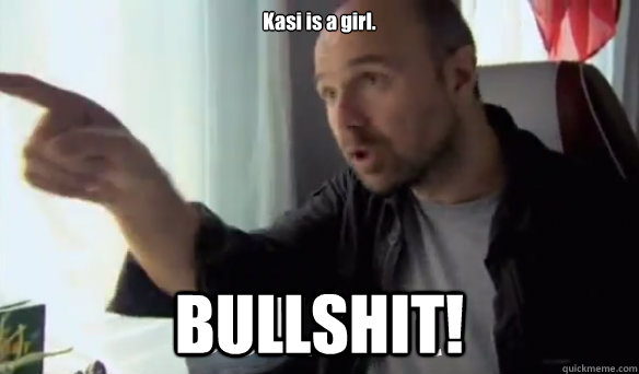 Kasi is a girl. BULLSHIT!  