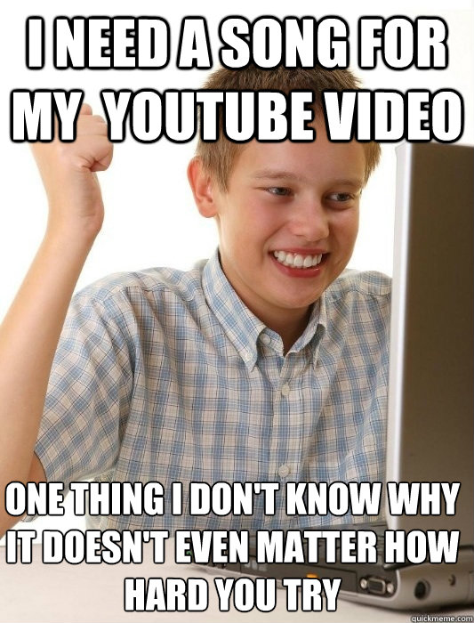 i need a song for my  youtube video One thing I don't know why
It doesn't even matter how hard you try  First Day on the Internet Kid