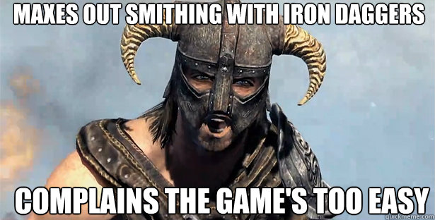 Maxes out smithing with iron daggers Complains the game's too easy  skyrim