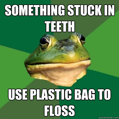 something stuck in teeth use plastic bag to floss  Foul Bachelor Frog
