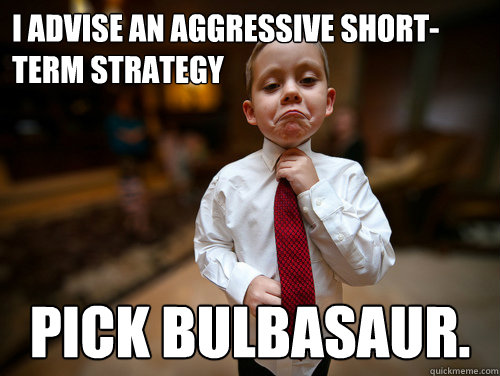 I advise an aggressive short-term strategy Pick Bulbasaur.  Financial Advisor Kid