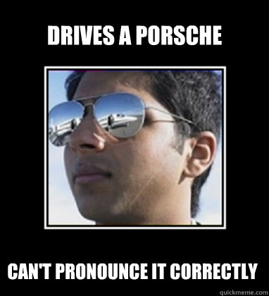 Drives a porsche can't pronounce it correctly    Rich Delhi Boy