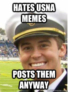Hates USNA memes Posts them anyway  